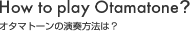 How to play Otamatone? オタマトーンの演奏方法は？
